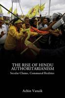 Achin Vanaik - The Rise of Hindu Authoritarianism: Secular Claims, Communal Realities - 9781786630728 - V9781786630728
