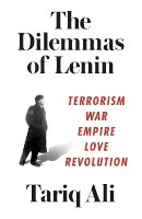 Tariq Ali - The Dilemmas of Lenin: Terrorism, War, Empire, Love, Revolution - 9781786631107 - V9781786631107
