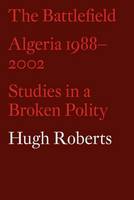 Hugh Roberts - The Battlefield. Algeria 1988-2002: Studies in a Broken Polity.  - 9781786632517 - V9781786632517
