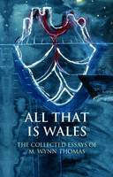 M. Wynn Thomas - All That Is Wales: The Collected Essays of M. Wynn Thomas - 9781786830890 - V9781786830890