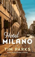 Tim Parks - Hotel Milano: Booker shortlisted author of Europa - 9781787303416 - 9781787303416
