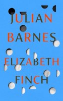 Julian Barnes - Elizabeth Finch: From the Booker Prize-winning author of THE SENSE OF AN ENDING - 9781787333932 - 9781787333932