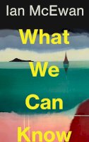 Ian McEwan - What We Can Know - 9781787335745 - 9781787335745