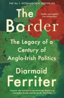 Diarmaid Ferriter - The Border: The Legacy of a Century of Anglo-Irish Politics - 9781788161794 - 9781788161794