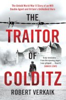 Robert Verkaik - The Traitor of Colditz: The Definitive Untold Account of Colditz Castle: ´Truly revelatory´ Damien Lewis - 9781802790818 - 9781802790818