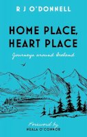 R J O’donnell - Home Place, Heart Place: Journeys around Ireland - 9781803135359 - 9781803135359