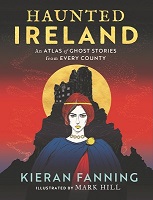 Illustrated By Mark Hill Kieran Fanning - Haunted Ireland: An Atlas of Ghost Tales from Every County - 9781804580615 - 9781804580615