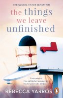 Rebecca Yarros - The Things We Leave Unfinished: TikTok made me buy it: The most emotional romance of 2023 from the Sunday Times bestselling author of The Fourth Wing - 9781804992326 - 9781804992326