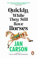 Jan Carson - Quickly, While They Still Have Horses: Short Stories by the Winner of the EU Prize for Literature - 9781804993170 - 9781804993170    