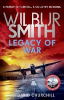 Wilbur Smith - Legacy of War: The bestselling story of courage and bravery from global sensation author Wilbur Smith - 9781838772246 - 9781838772246