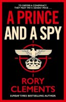 Rory Clements - A Prince and a Spy: The gripping novel from the master of the wartime spy thriller - 9781838773342 - 9781838773342