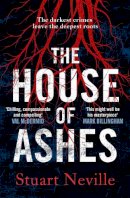 Stuart Neville - The House of Ashes: The most chilling thriller of 2022 from the award-winning author of The Twelve - 9781838775339 - 9781838775339