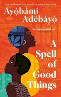 Ayobami Adebayo - A Spell of Good Things: Longlisted for the Booker Prize 2023 - 9781838856045 - 9781838856045