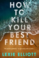 Lexie Elliott - How to Kill Your Best Friend - 9781838950453 - 9781838950453