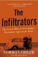 Norman Ohler - The Infiltrators: The Lovers Who Led Germany´s Resistance Against the Nazis - 9781838952112 - 9781838952112