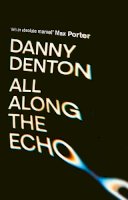 Danny Denton - All Along the Echo: ‘One of the best novels of 2022’ The Telegraph - 9781838955540 - S9781838955540