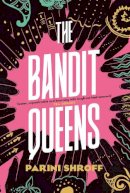 Parini Shroff - The Bandit Queens: Longlisted for the Women´s Prize for Fiction 2023 - 9781838957155 - 9781838957155