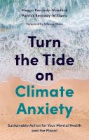 Megan Kennedy-Woodard - Turn the Tide on Climate Anxiety: Sustainable Action for Your Mental Health and the Planet - 9781839970672 - V9781839970672