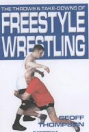 Rev Dr Geoff Thompson - The Throws and Takedowns of Free-style Wrestling - 9781840240283 - V9781840240283