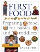 Sara Lewis - First Food: Preparing Food for Babies and Toddlers - 9781840388527 - 9781840388527
