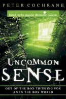 Peter Cochrane - Uncommon Sense: Out of the Box Thinking for An In the Box World - 9781841124773 - V9781841124773