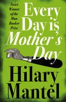 Hilary Mantel - Every Day Is Mother's Day - 9781841153391 - V9781841153391