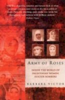 Barbara Victor - Army of Roses: Inside the World of Palestinian Women Suicide Bombers - 9781841199375 - KOG0004682
