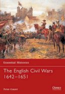 Peter Gaunt - Essential Histories 58: The English Civil Wars 1642-1651 - 9781841764177 - V9781841764177