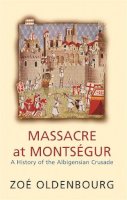Zoe Oldenbourg - Massacre at Montsegur: A History of the Albiegensian Crusade - 9781842124284 - V9781842124284