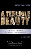 Peter Watson - A Terrible Beauty: A Cultural History of the Twentieth Century: The People and Ideas That Shaped the Modern Mind - A History - 9781842124444 - V9781842124444