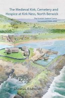 Thomas Addyman - Kirk Ness, North Berwick. the Archaeology and History of the Scottish Seabird Centre Site - 9781842176634 - V9781842176634
