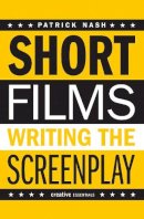 Patrick Nash - Short Films: Writing the Screenplay (Creative Essentials) - 9781842435014 - V9781842435014