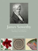 Paul Henderson - James Sowerby: The Enlightenment´s Natual Historian - 9781842465967 - V9781842465967
