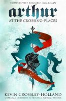 Kevin Crossley-Holland - Arthur: At the Crossing Places: Book 2 - 9781842552001 - V9781842552001