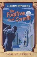 Caroline Lawrence - The Roman Mysteries: The Fugitive from Corinth: Book 10 - 9781842555156 - V9781842555156