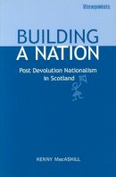 Kenny Macaskill - Building A Nation: Post Devolution Nationalism in Scotland (Viewpoints) - 9781842820810 - V9781842820810