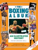 Peter Brooke-Ball - The Boxing Album: An Illustrated History (Handbook Series) - 9781843090878 - V9781843090878