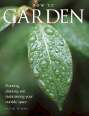 Peter McHoy - How To Garden: Planning, Planting And Maintaining Your Outside Space - 9781843094746 - V9781843094746