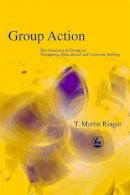 Martin Ringer - Group Action: The Dynamics of Groups in Therapeutic, Educational and Corporate Settings (International Library of Group Analysis, 19) - 9781843100287 - V9781843100287