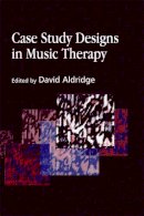 David (Ed) Aldridge - Case Study Designs in Music Therapy - 9781843101406 - V9781843101406