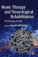 David (Ed) Aldridge - Music Therapy and Neurological Rehabilitation: Performing Health - 9781843103028 - V9781843103028