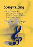Felicity (Ed) Baker - Songwriting: Methods, Techniques and Clinical Applications for Music Therapy Clinicians, Educators and Students - 9781843103561 - V9781843103561