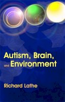 Richard Lathe - Autism, Brain, and Environment - 9781843104384 - V9781843104384