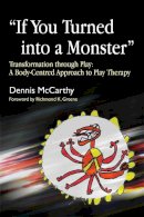 Dennis McCarthy - If You Turned into a Monster: Transformation through Play: A Body-Centred Approach to Play Therapy - 9781843105299 - V9781843105299