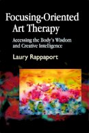 Laury Rappaport - Focusing-Oriented Art Therapy: Accessing the Body´s Wisdom and Creative Intelligence - 9781843107606 - V9781843107606