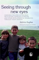 Melvin Kaplan - Seeing Through New Eyes: Changing the Lives of Children with Autism, Asperger Syndrome and other Developmental Disabilities through Vision Therapy - 9781843108009 - V9781843108009