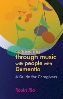 Robin Rio - Connecting Through Music with People with Dementia: A Guide for Caregivers - 9781843109051 - V9781843109051