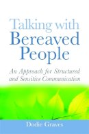 Dodie Graves - Talking with Bereaved People: An Approach for Structured and Sensitive Communication - 9781843109884 - V9781843109884
