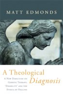 Matt Edmonds - A Theological Diagnosis: A New Direction on Genetic Therapy, ´Disability´ and the Ethics of Healing - 9781843109983 - V9781843109983