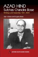 Sisir K. Bose (Ed.) - Azad Hind: Subhas Chandra Bose, Writing and Speeches 1941-1943 (Anthem South Asian Studies) - 9781843310839 - V9781843310839